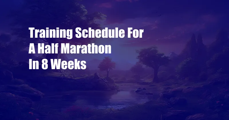 Training Schedule For A Half Marathon In 8 Weeks