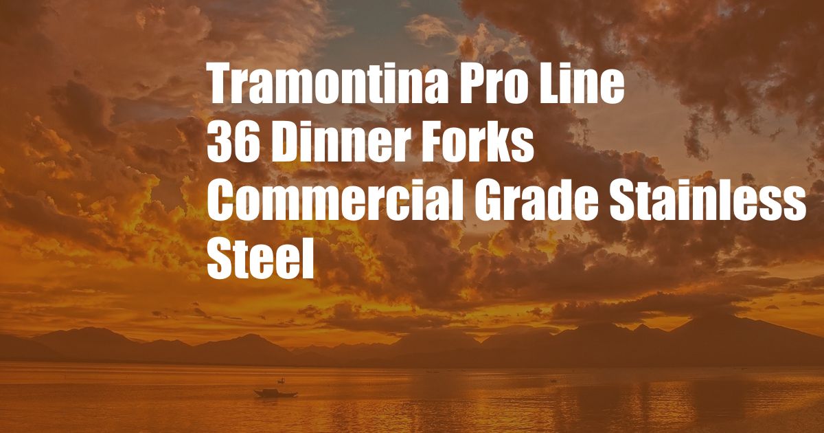 Tramontina Pro Line 36 Dinner Forks Commercial Grade Stainless Steel