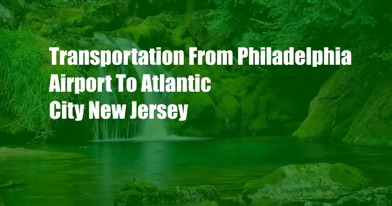 Transportation From Philadelphia Airport To Atlantic City New Jersey