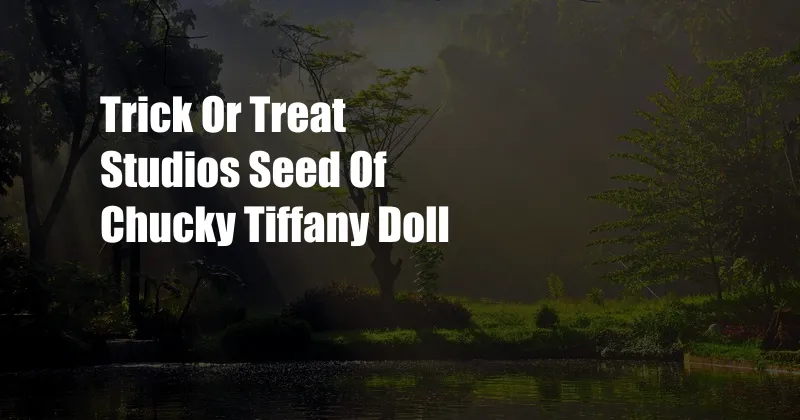 Trick Or Treat Studios Seed Of Chucky Tiffany Doll