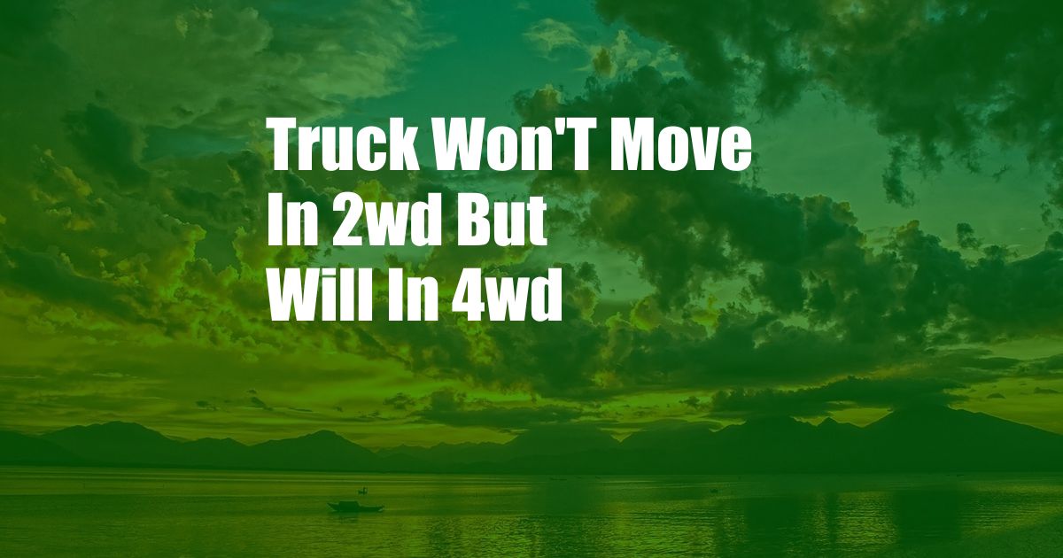 Truck Won'T Move In 2wd But Will In 4wd