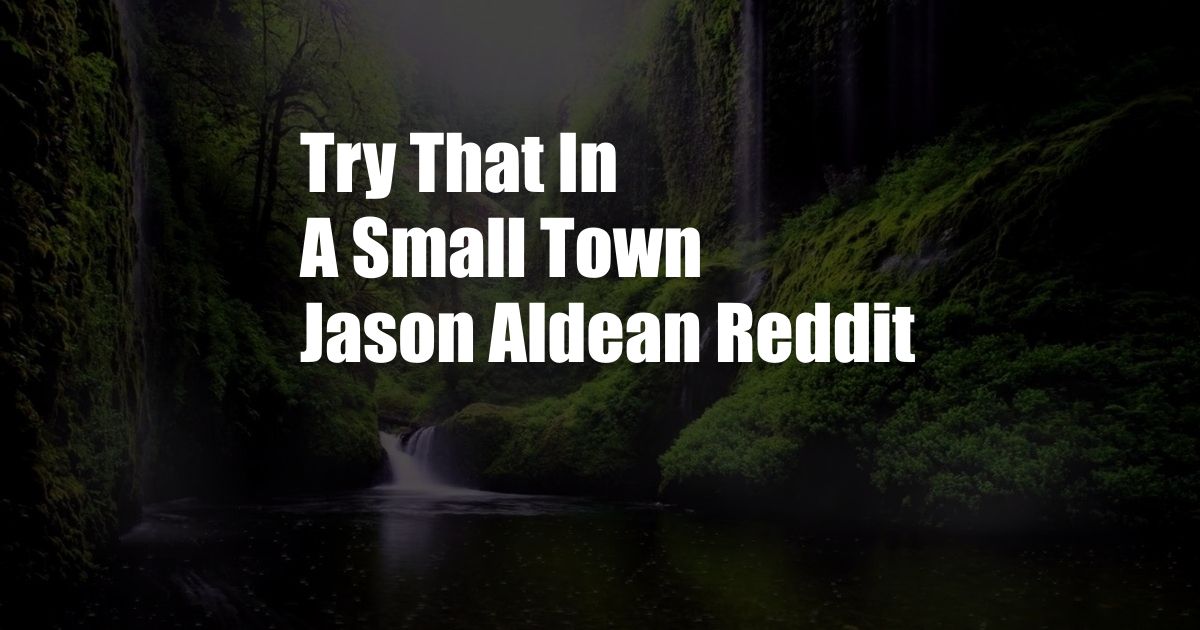 Try That In A Small Town Jason Aldean Reddit