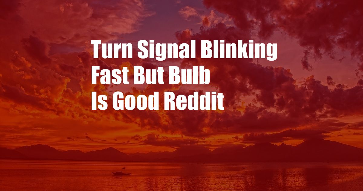 Turn Signal Blinking Fast But Bulb Is Good Reddit