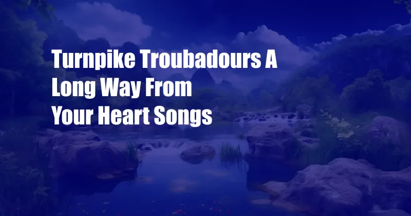 Turnpike Troubadours A Long Way From Your Heart Songs