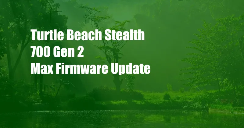 Turtle Beach Stealth 700 Gen 2 Max Firmware Update