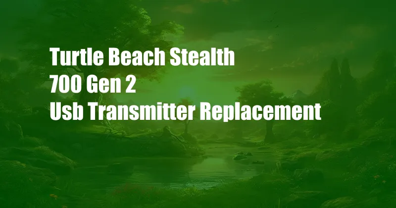 Turtle Beach Stealth 700 Gen 2 Usb Transmitter Replacement