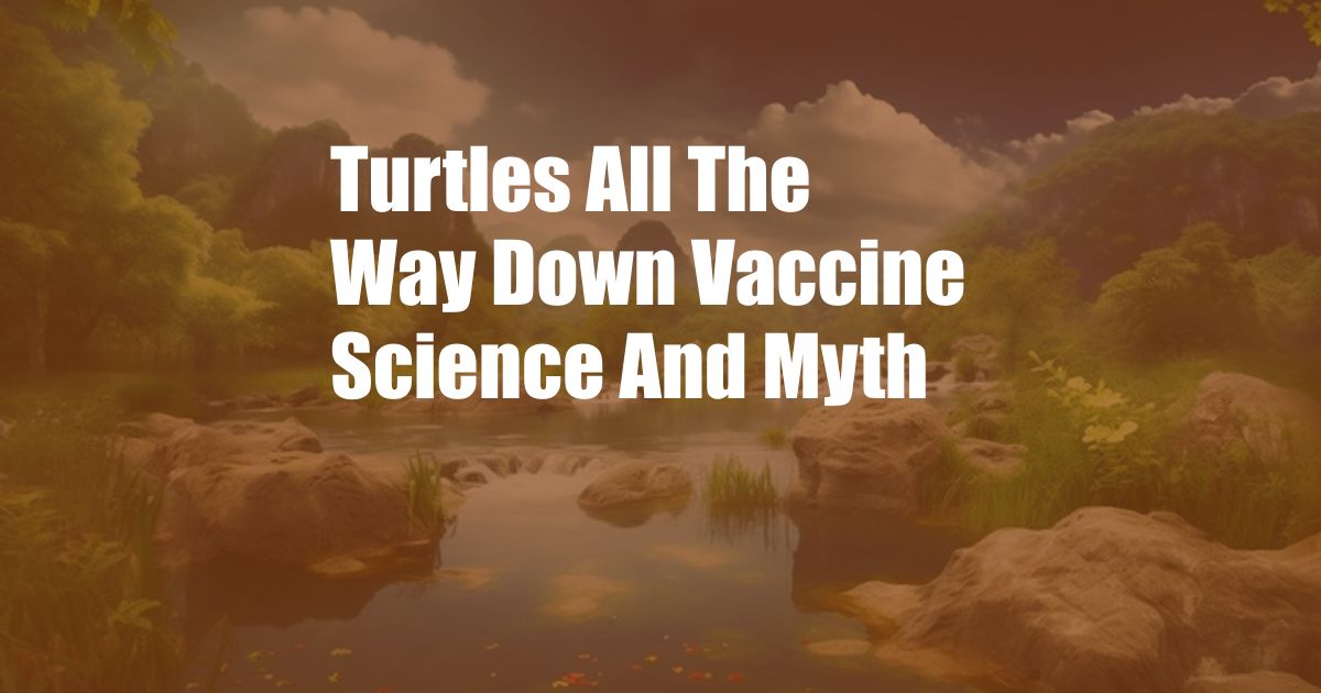 Turtles All The Way Down Vaccine Science And Myth