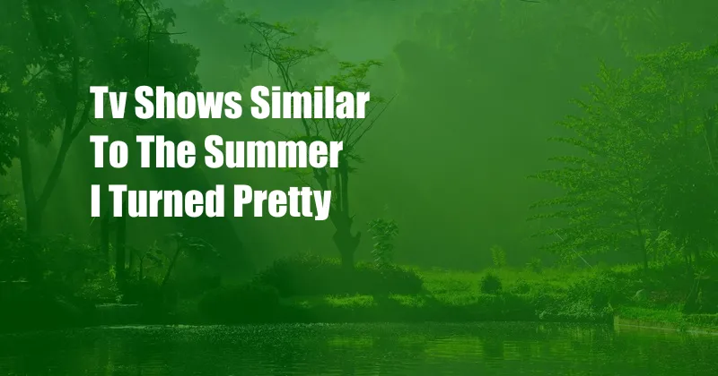 Tv Shows Similar To The Summer I Turned Pretty