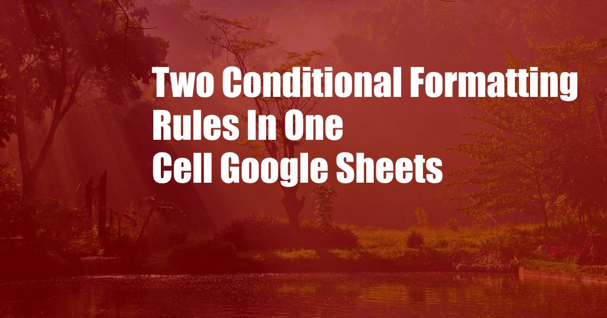 Two Conditional Formatting Rules In One Cell Google Sheets