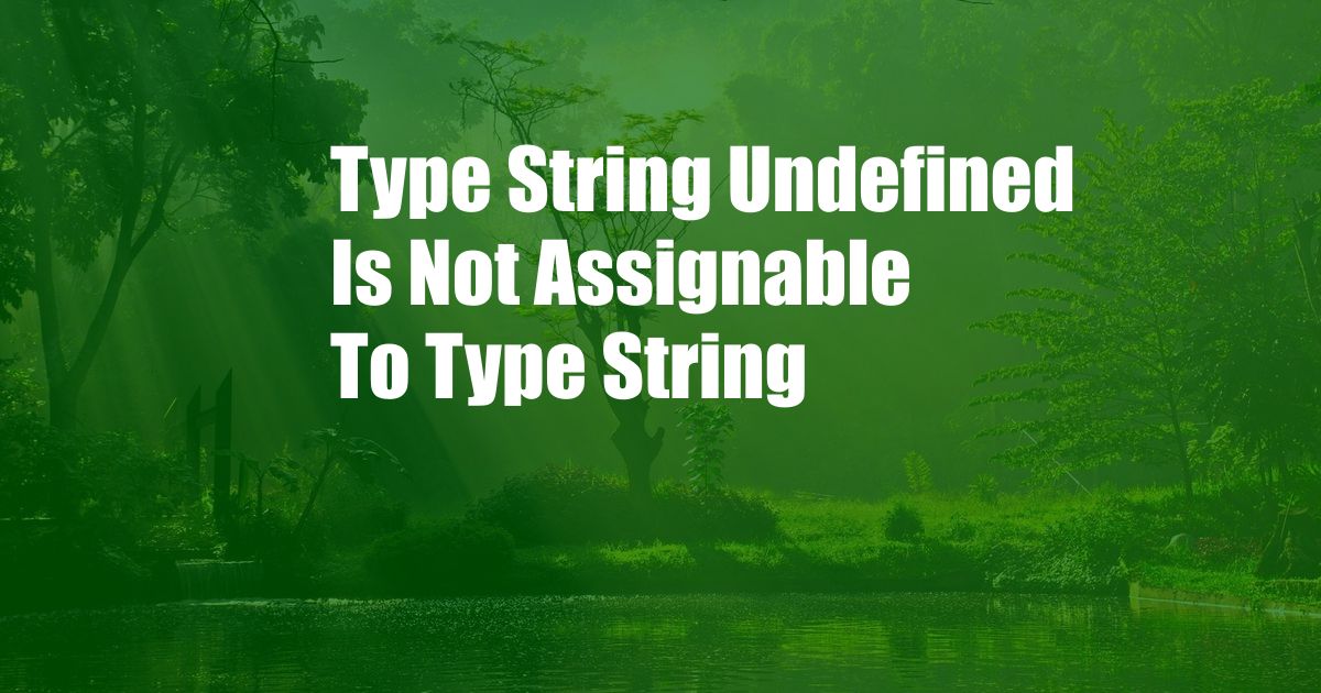 Type String Undefined Is Not Assignable To Type String