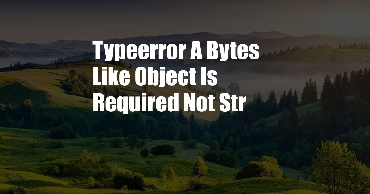 Typeerror A Bytes Like Object Is Required Not Str