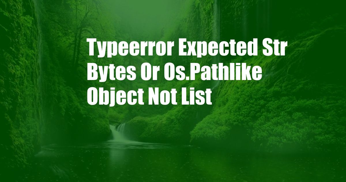 Typeerror Expected Str Bytes Or Os.Pathlike Object Not List