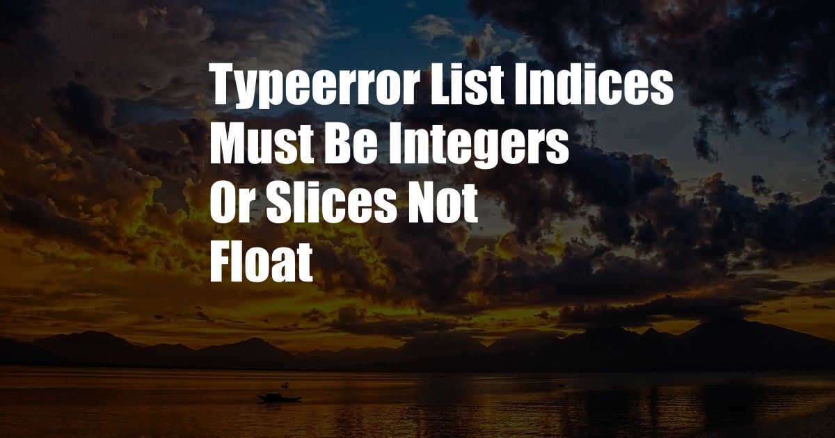 Typeerror List Indices Must Be Integers Or Slices Not Float