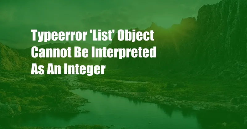 Typeerror 'List' Object Cannot Be Interpreted As An Integer