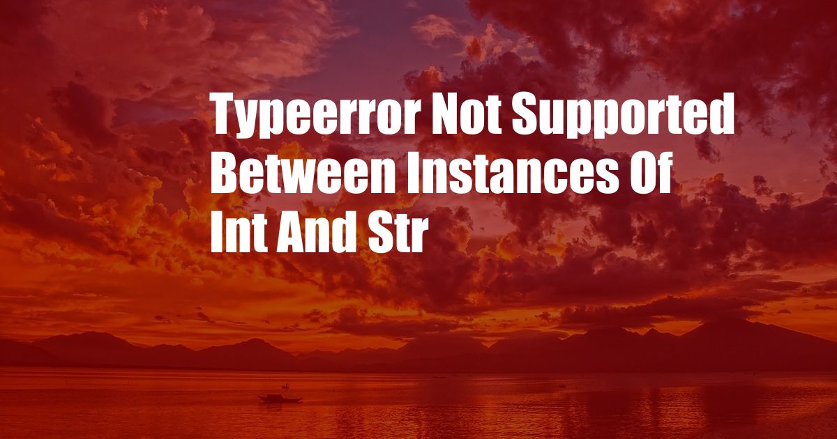 Typeerror Not Supported Between Instances Of Int And Str