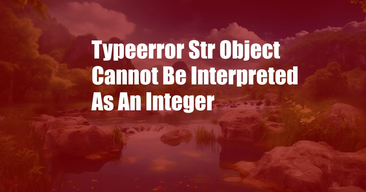 Typeerror Str Object Cannot Be Interpreted As An Integer