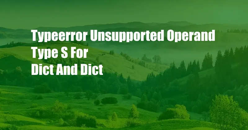 Typeerror Unsupported Operand Type S For Dict And Dict