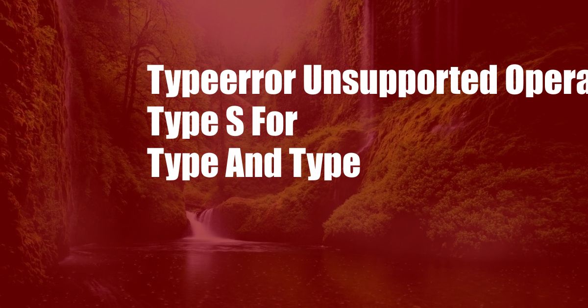 Typeerror Unsupported Operand Type S For Type And Type