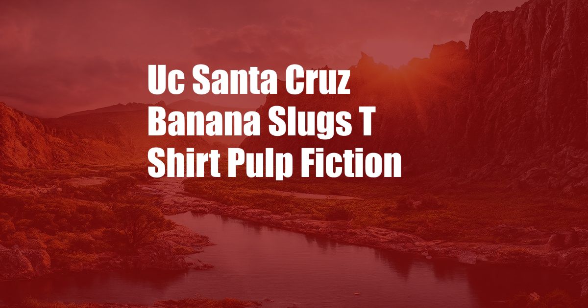 Uc Santa Cruz Banana Slugs T Shirt Pulp Fiction