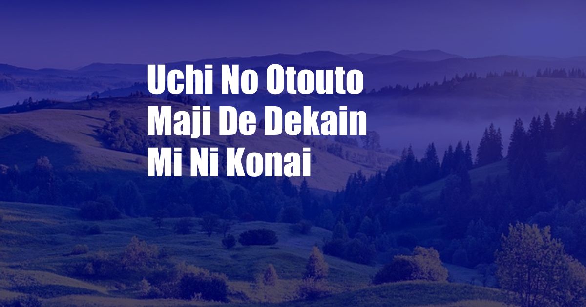 Uchi No Otouto Maji De Dekain Mi Ni Konai