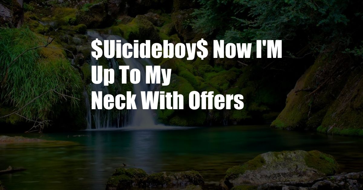 $Uicideboy$ Now I'M Up To My Neck With Offers