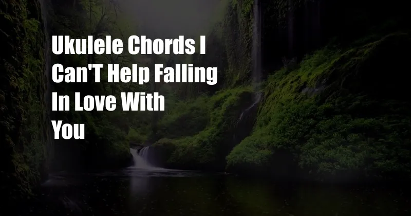 Ukulele Chords I Can'T Help Falling In Love With You