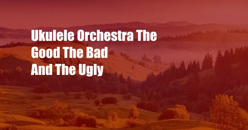 Ukulele Orchestra The Good The Bad And The Ugly
