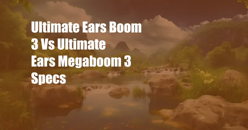 Ultimate Ears Boom 3 Vs Ultimate Ears Megaboom 3 Specs