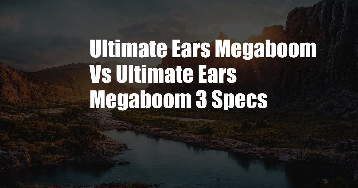 Ultimate Ears Megaboom Vs Ultimate Ears Megaboom 3 Specs