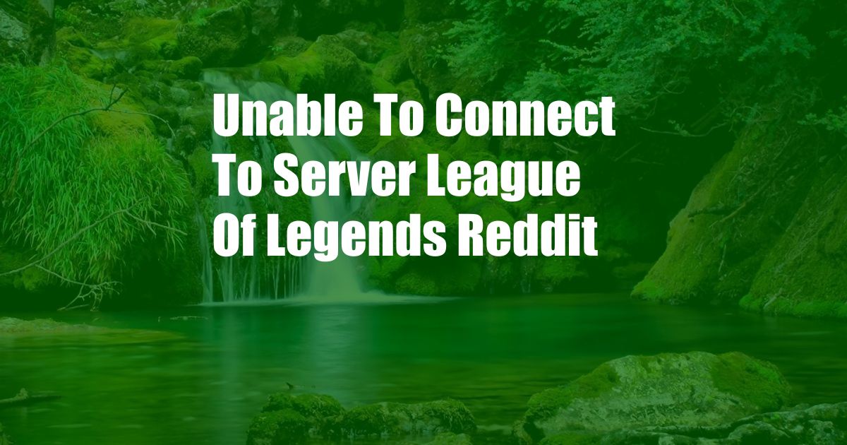 Unable To Connect To Server League Of Legends Reddit