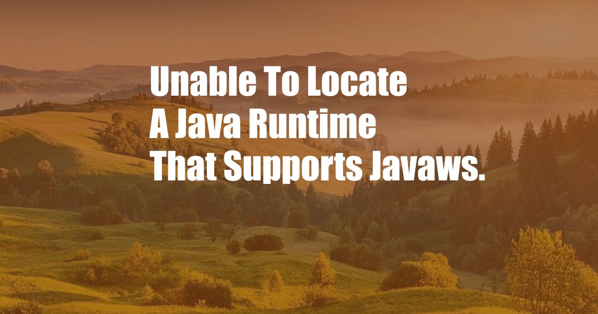 Unable To Locate A Java Runtime That Supports Javaws.