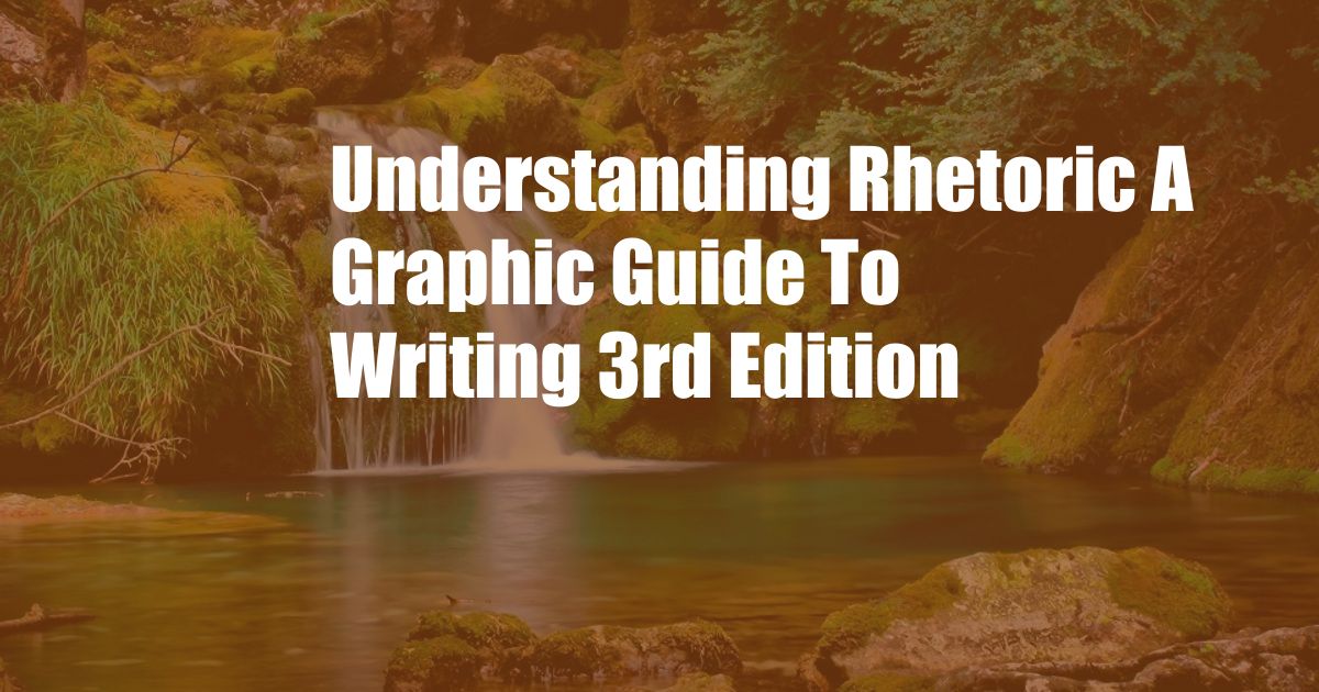 Understanding Rhetoric A Graphic Guide To Writing 3rd Edition