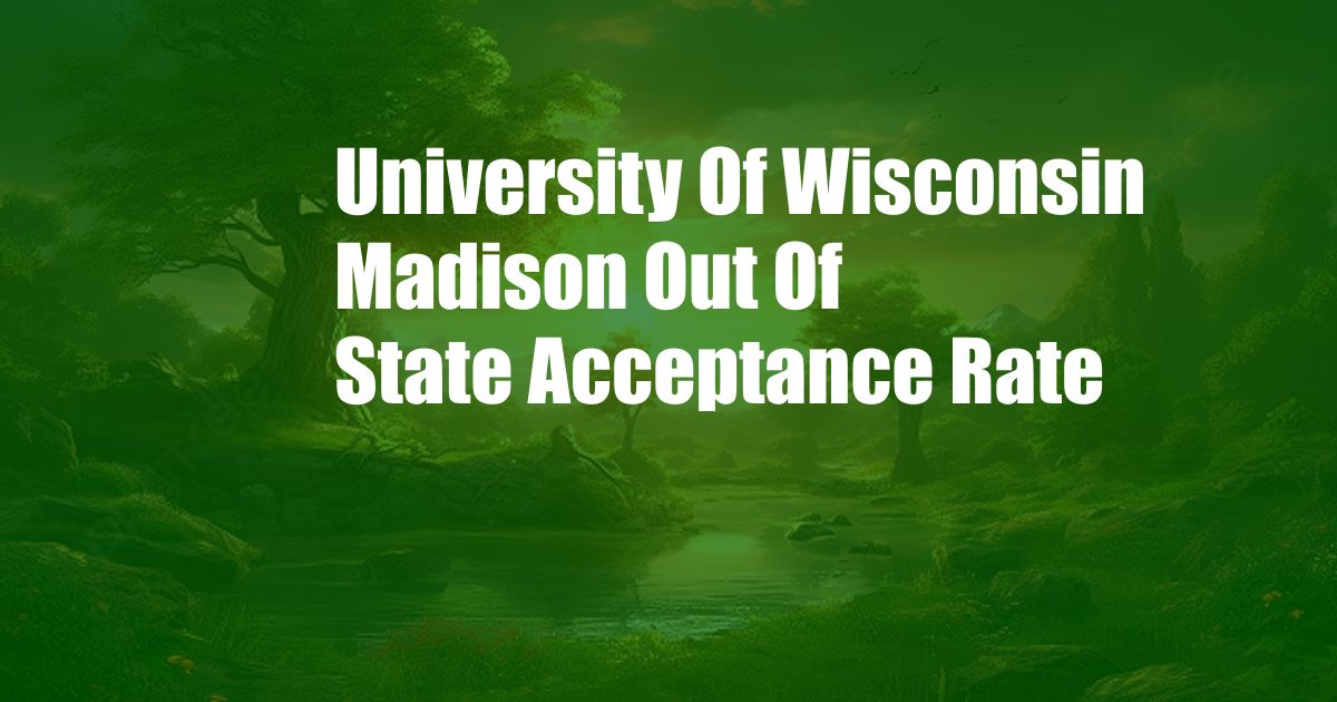 University Of Wisconsin Madison Out Of State Acceptance Rate