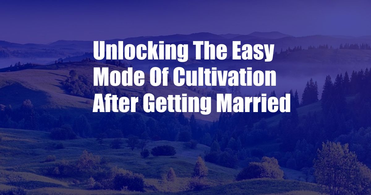 Unlocking The Easy Mode Of Cultivation After Getting Married