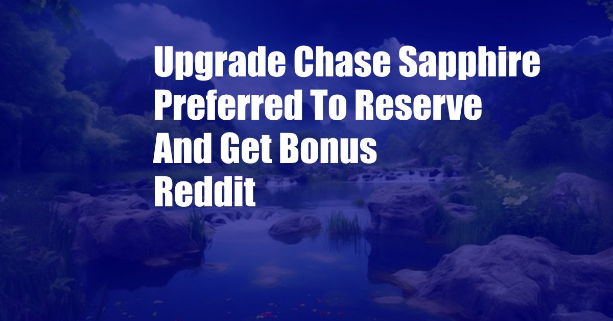 Upgrade Chase Sapphire Preferred To Reserve And Get Bonus Reddit