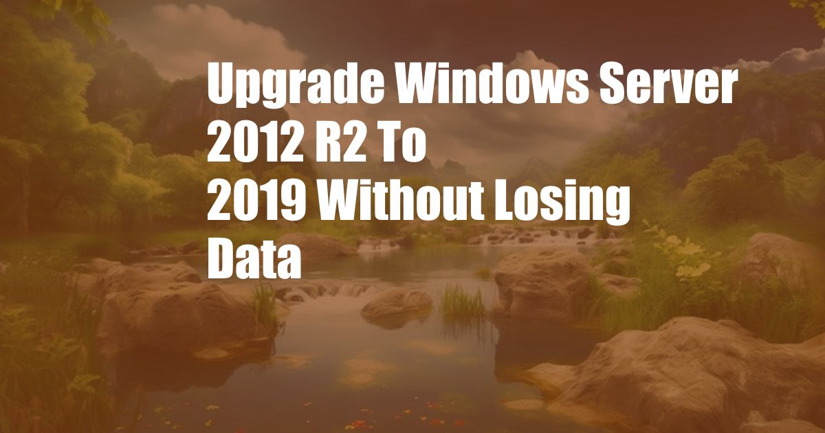 Upgrade Windows Server 2012 R2 To 2019 Without Losing Data