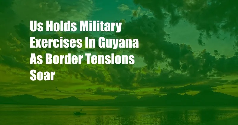 Us Holds Military Exercises In Guyana As Border Tensions Soar