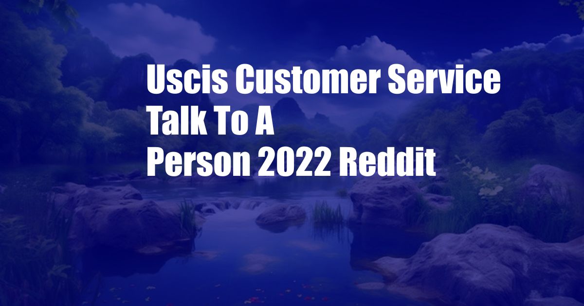 Uscis Customer Service Talk To A Person 2022 Reddit