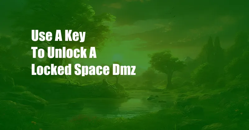 Use A Key To Unlock A Locked Space Dmz