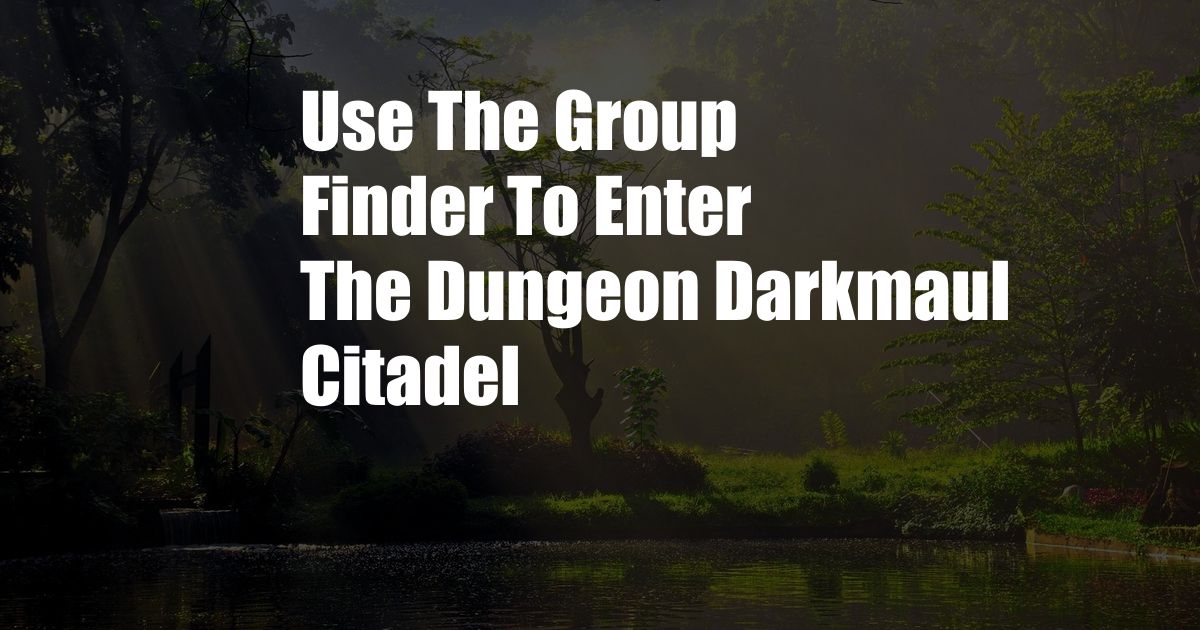 Use The Group Finder To Enter The Dungeon Darkmaul Citadel