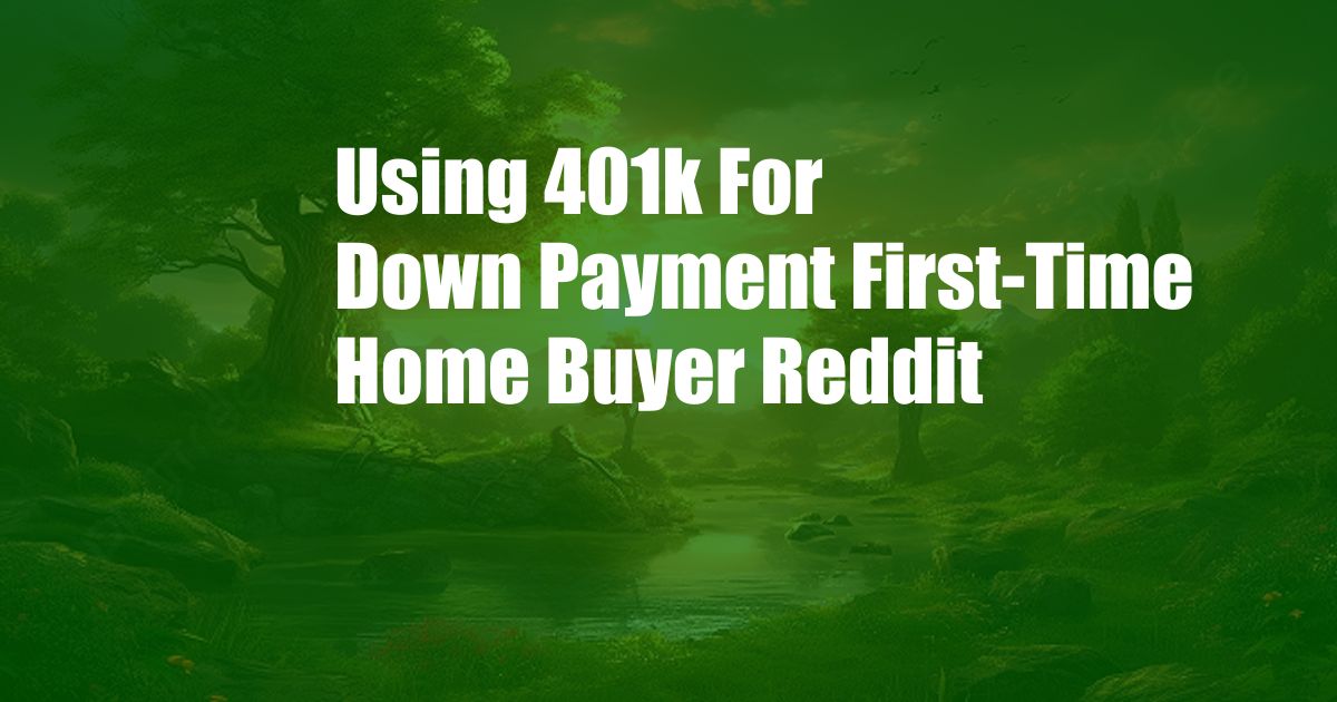 Using 401k For Down Payment First-Time Home Buyer Reddit
