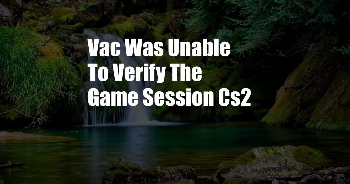 Vac Was Unable To Verify The Game Session Cs2