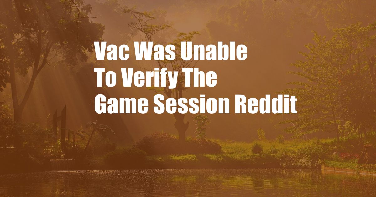 Vac Was Unable To Verify The Game Session Reddit