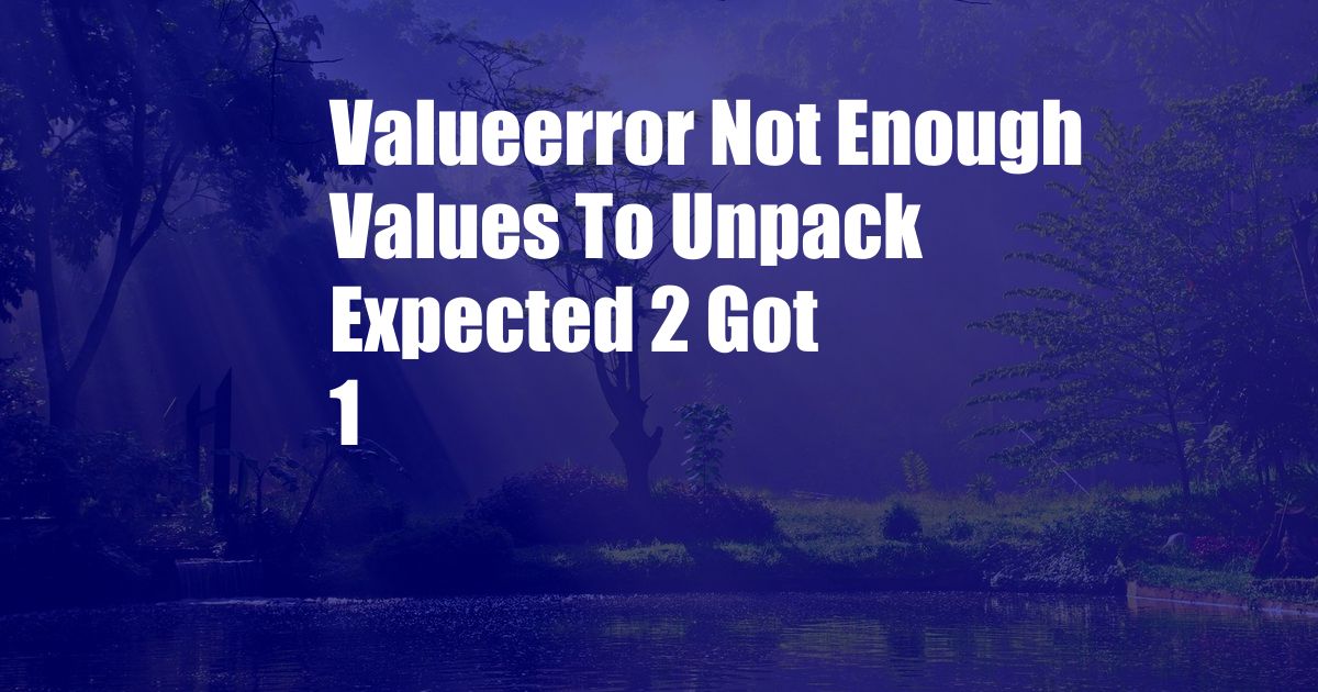 Valueerror Not Enough Values To Unpack Expected 2 Got 1