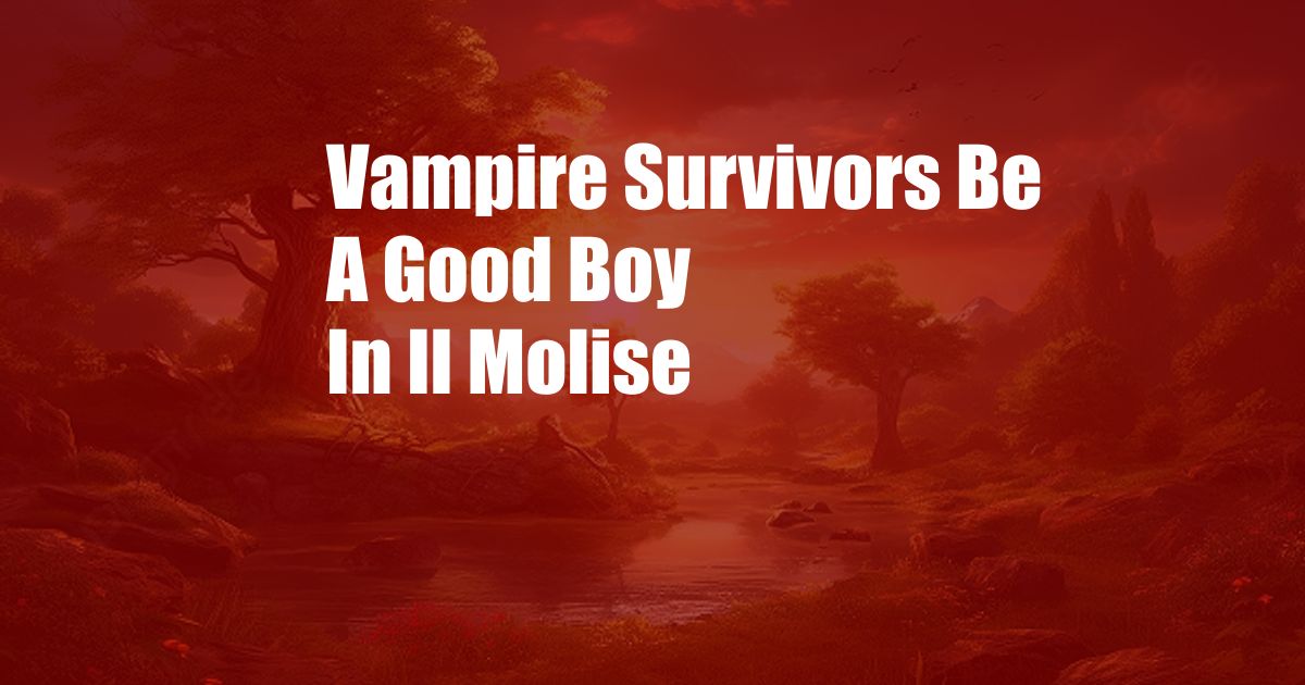 Vampire Survivors Be A Good Boy In Il Molise