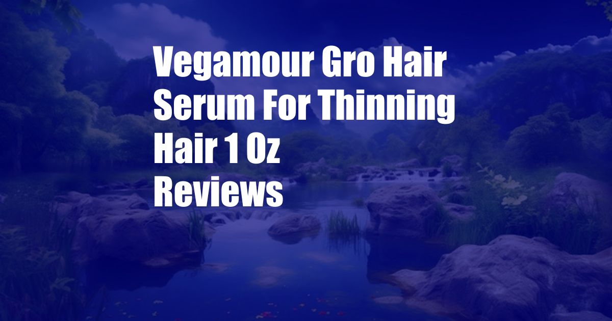 Vegamour Gro Hair Serum For Thinning Hair 1 Oz Reviews