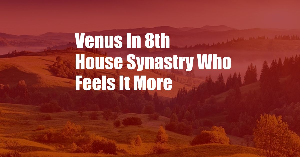 Venus In 8th House Synastry Who Feels It More