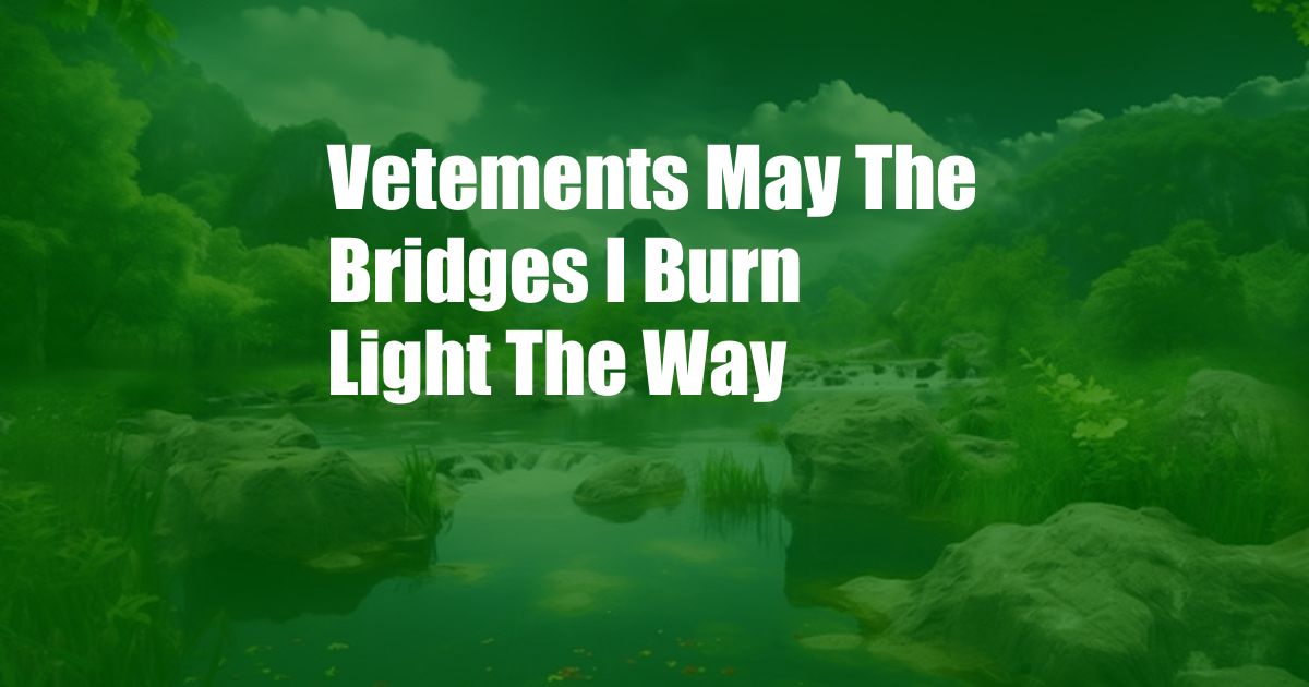 Vetements May The Bridges I Burn Light The Way