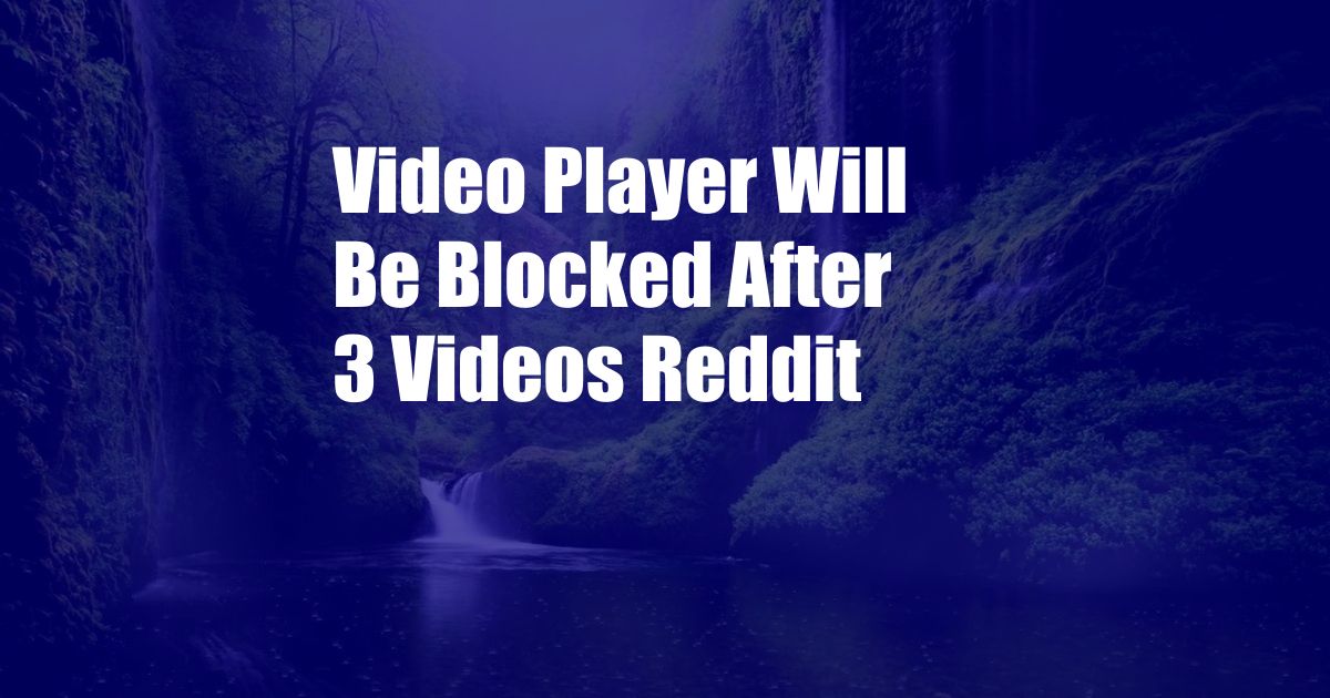 Video Player Will Be Blocked After 3 Videos Reddit