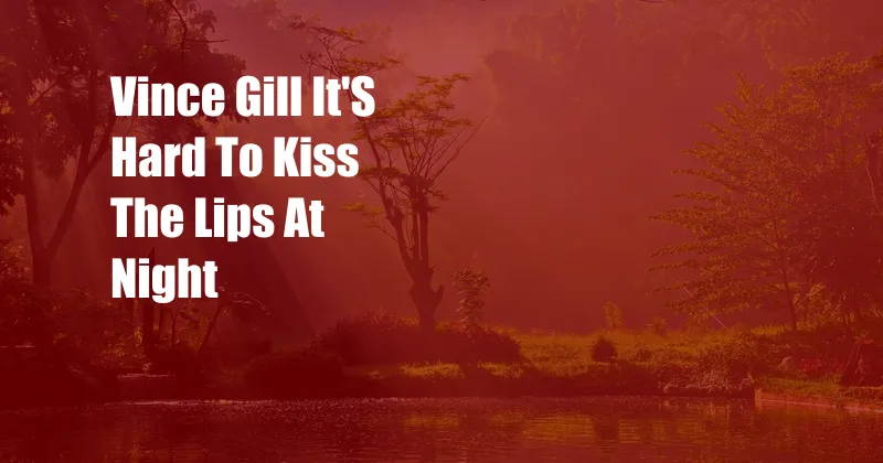 Vince Gill It'S Hard To Kiss The Lips At Night